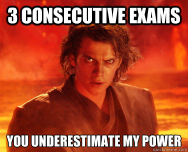 3 consecutive exams You underestimate my power  Overconfident Anakin