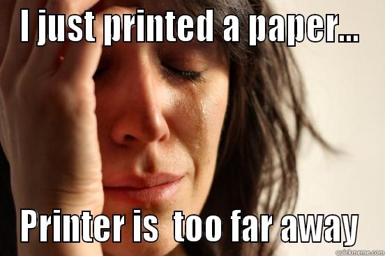 Printing At School - I JUST PRINTED A PAPER... PRINTER IS  TOO FAR AWAY First World Problems