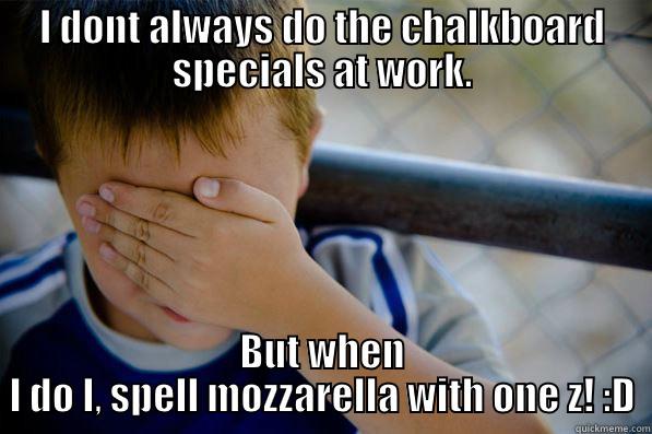 I DONT ALWAYS DO THE CHALKBOARD SPECIALS AT WORK. BUT WHEN I DO I, SPELL MOZZARELLA WITH ONE Z! :D Confession kid