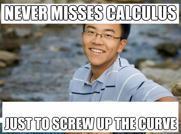 Never Misses Calculus Just to screw up the curve - Never Misses Calculus Just to screw up the curve  Rebelious Asian Calculus