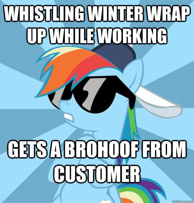 Whistling winter wrap up while working  Gets a Brohoof from customer  Socially Awesome Brony