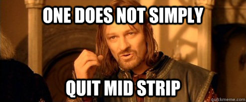 One does not simply quit mid strip - One does not simply quit mid strip  One Does Not Simply