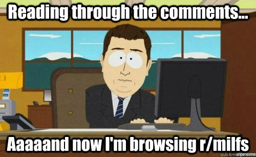 Reading through the comments... Aaaaand now I'm browsing r/milfs  anditsgone
