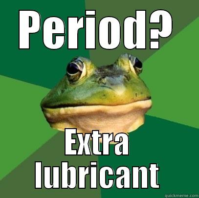 PERIOD? EXTRA LUBRICANT Foul Bachelor Frog