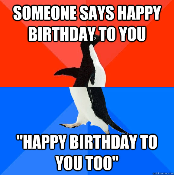 Someone says Happy Birthday to you 