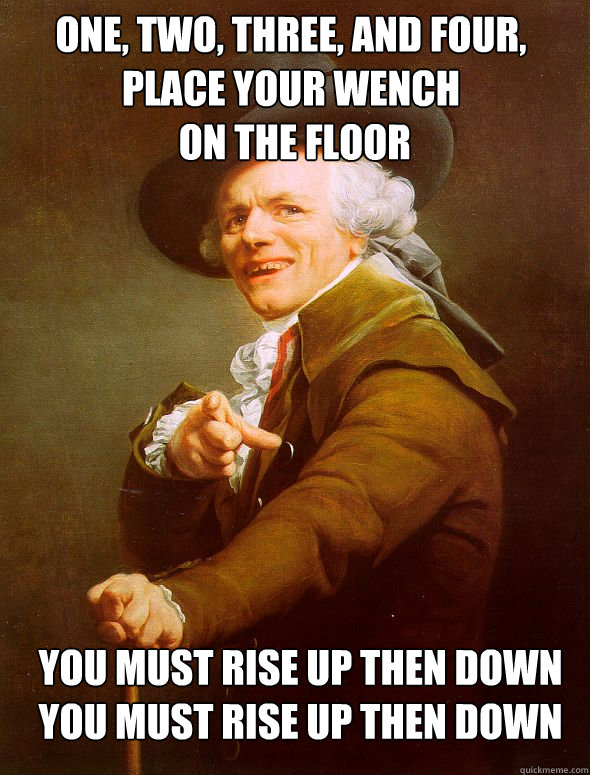 One, Two, Three, and Four,
Place your wench
 on the floor You must rise up then down You must rise up then down - One, Two, Three, and Four,
Place your wench
 on the floor You must rise up then down You must rise up then down  Joseph Ducreux