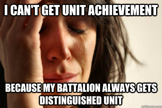 I can't get Unit achievement Because my battalion always gets distinguished unit  First World Problems