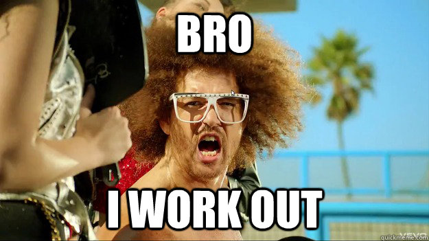 Bro I work out  workout