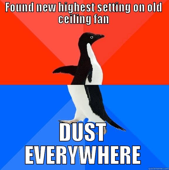 FOUND NEW HIGHEST SETTING ON OLD CEILING FAN DUST EVERYWHERE Socially Awesome Awkward Penguin