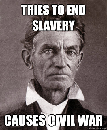 Tries to end slavery causes civil war - Tries to end slavery causes civil war  inadvertent John Brown