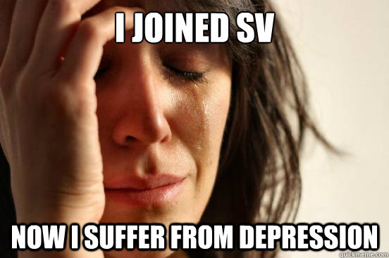 I Joined Sv now i suffer from depression  First World Problems
