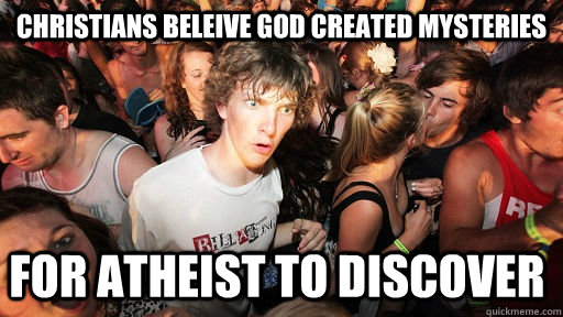 christians beleive god created mysteries for atheist to discover  Sudden Clarity Clarence