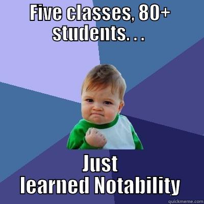 FIVE CLASSES, 80+ STUDENTS. . .  JUST LEARNED NOTABILITY Success Kid