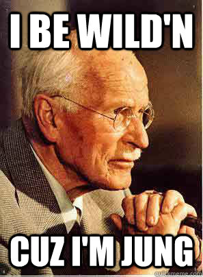 I be wild'n cuz i'm jung  Carl Jung