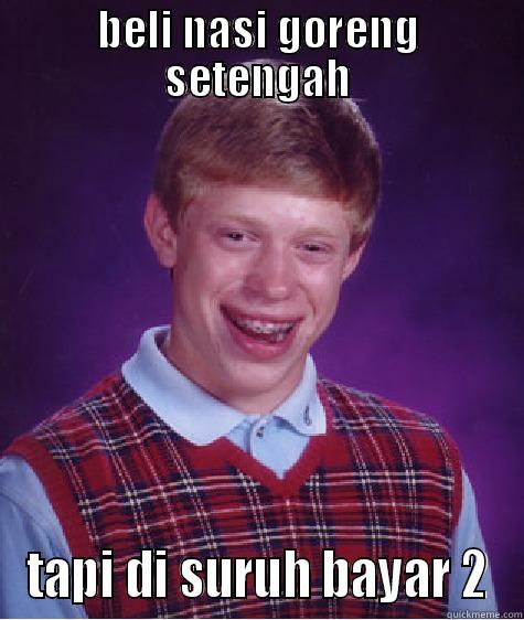 BELI NASI GORENG SETENGAH TAPI DI SURUH BAYAR 2 Bad Luck Brian