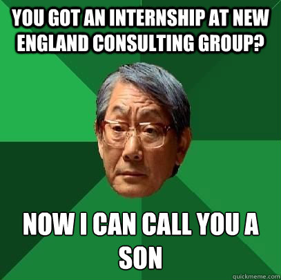 You Got an Internship at New England Consulting Group? Now I can call you a son  ASIAN FATHER