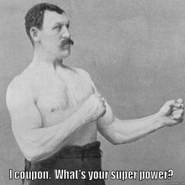  I COUPON.  WHAT'S YOUR SUPER POWER? overly manly man