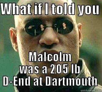 WHAT IF I TOLD YOU  MALCOLM WAS A 205 LB D-END AT DARTMOUTH Matrix Morpheus