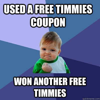 USED A Free timmies coupon won another free timmies  Success Kid
