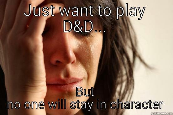 JUST WANT TO PLAY D&D... BUT NO ONE WILL STAY IN CHARACTER First World Problems