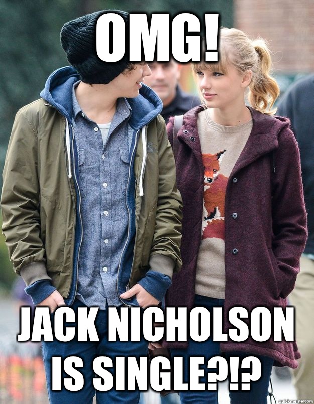 Omg! Jack Nicholson is single?!?  Taylor Swift