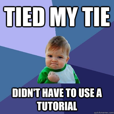 Tied my Tie Didn't have to use a tutorial  Success Kid