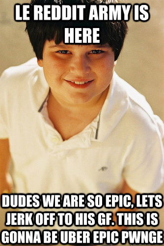 le reddit army is here dudes we are so epic, lets jerk off to his gf. this is gonna be uber epic pwnge - le reddit army is here dudes we are so epic, lets jerk off to his gf. this is gonna be uber epic pwnge  Annoying Childhood Friend