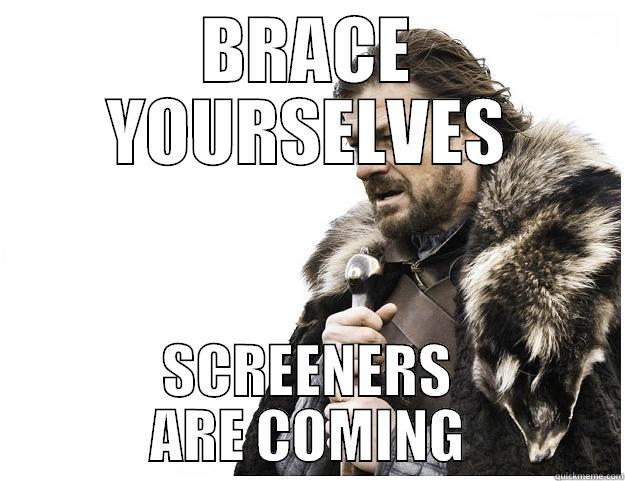 BRACE YOURSELVES SCREENERS ARE COMING Imminent Ned