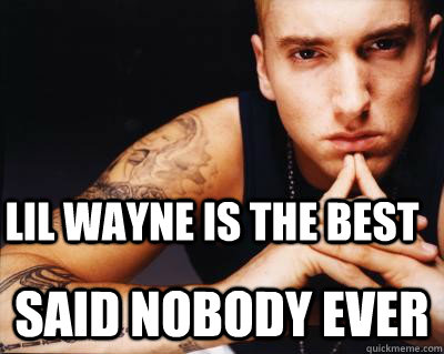 LIL WAYNE IS THE BEST SAID NOBODY EVER  rap music eminem