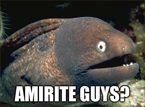  amirite guys?  Bad Joke Eel