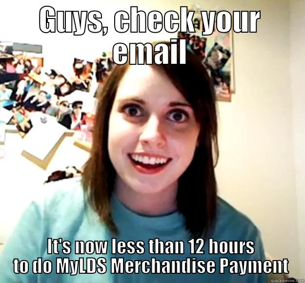 GUYS, CHECK YOUR EMAIL IT'S NOW LESS THAN 12 HOURS TO DO MYLDS MERCHANDISE PAYMENT Overly Attached Girlfriend