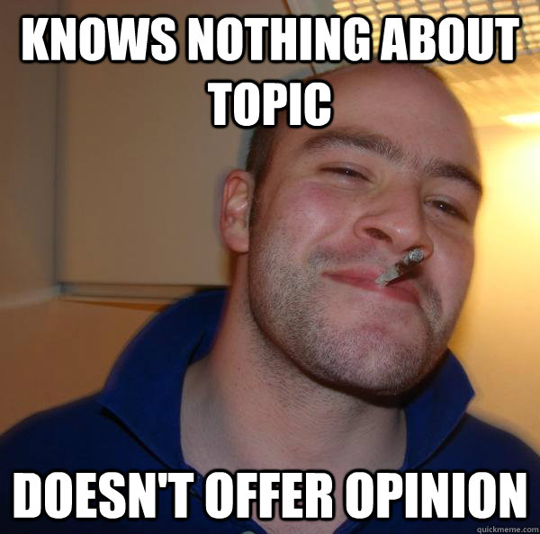 Knows nothing about topic doesn't offer opinion - Knows nothing about topic doesn't offer opinion  Misc