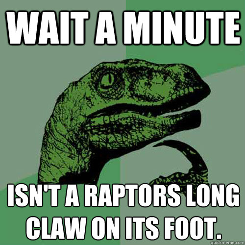 Wait a minute isn't a raptors long claw on its foot.
 - Wait a minute isn't a raptors long claw on its foot.
  Philosoraptor
