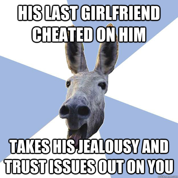 his last girlfriend cheated on him takes his jealousy and trust issues out on you  