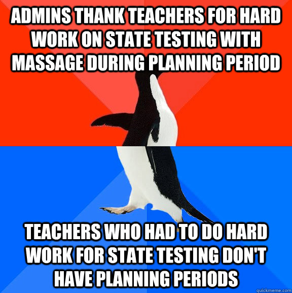admins thank teachers for hard work on state testing with massage during planning period Teachers who had to do hard work for state testing don't have planning periods  Socially Awesome Awkward Penguin