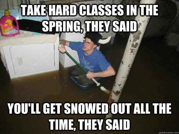 Take hard classes in the spring, they said you'll get snowed out all the time, they said  Laundry viking
