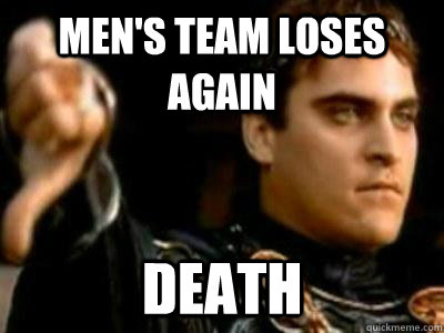 Men's team loses again DEATH  Downvoting Roman