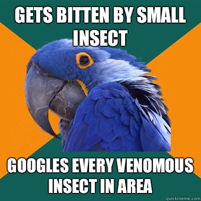 Gets bitten by small insect Googles every venomous insect in area  Paranoid Parrot