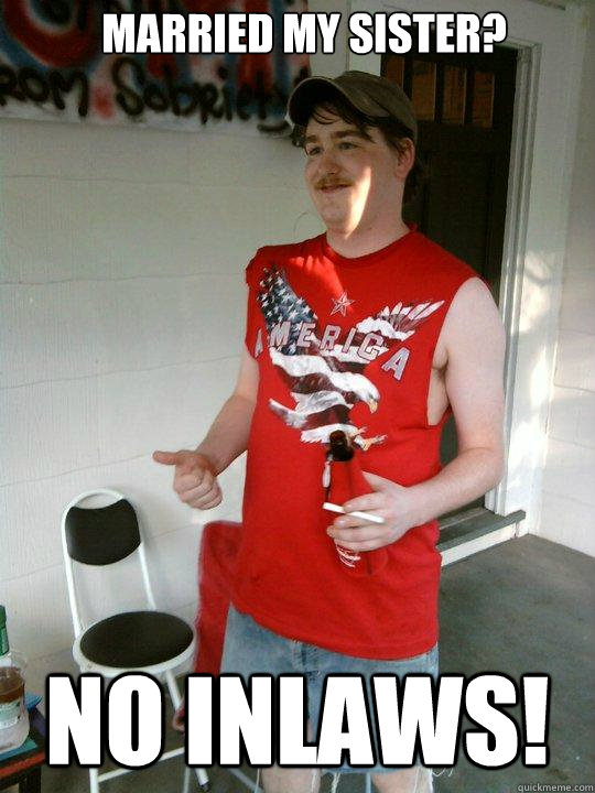 Married my sister? No inlaws!  Redneck Randal