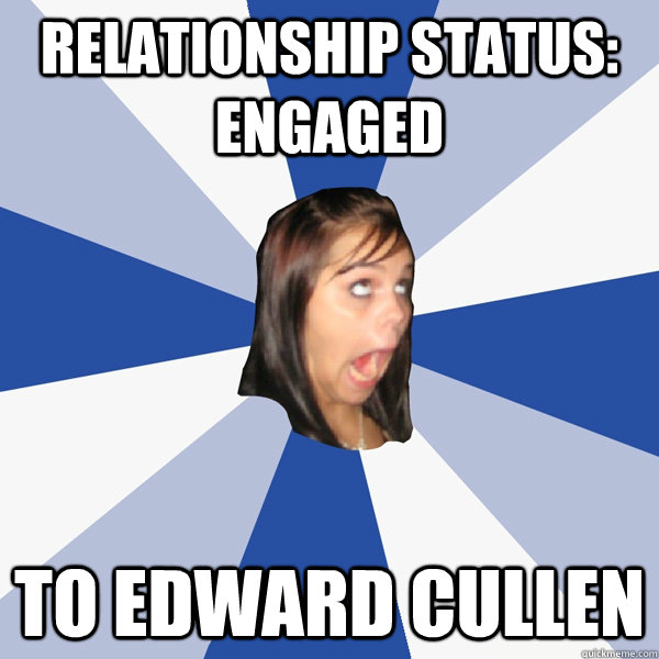 Relationship status: Engaged To Edward Cullen  Annoying Facebook Girl