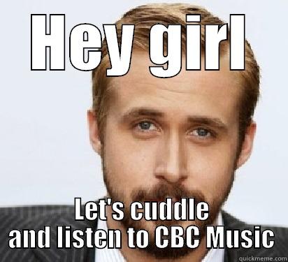 Hey girl, let's cuddle and listen to CBC Music - HEY GIRL LET'S CUDDLE AND LISTEN TO CBC MUSIC Good Guy Ryan Gosling