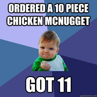 Ordered a 10 piece chicken McNugget Got 11 - Ordered a 10 piece chicken McNugget Got 11  Success Kid