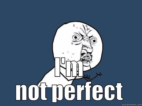  I'M NOT PERFECT Y U No