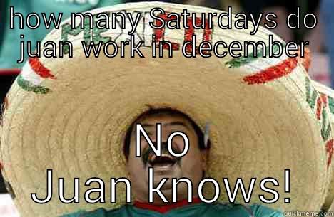 HOW MANY SATURDAYS DO JUAN WORK IN DECEMBER NO JUAN KNOWS! Merry mexican