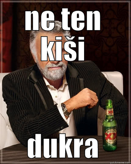 NE TEN KIŠI DUKRA The Most Interesting Man In The World