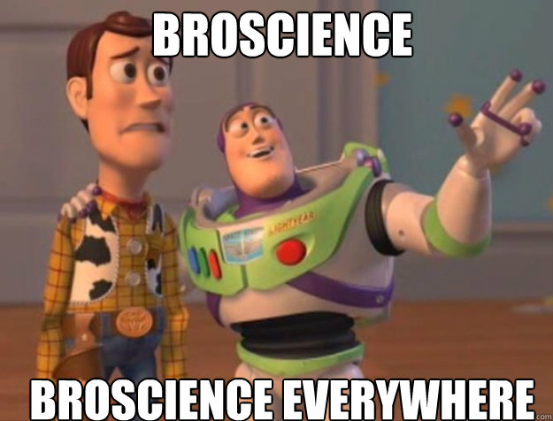 broscience broscience everywhere  buzz woody