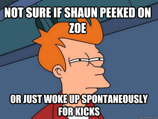 Not sure if shaun peeked on zoe Or just woke up spontaneously for kicks - Not sure if shaun peeked on zoe Or just woke up spontaneously for kicks  Futurama Fry
