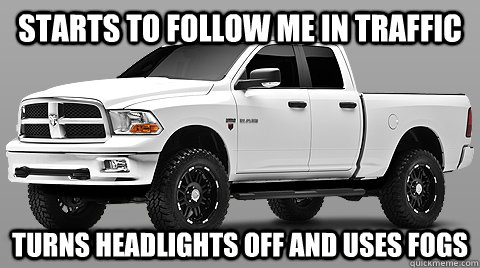 Starts to follow me in traffic turns headlights off and uses fogs - Starts to follow me in traffic turns headlights off and uses fogs  Good Guy Pickup Truck