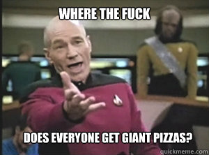 where the fuck does everyone get giant pizzas?  Annoyed Picard