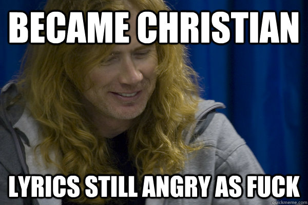 Became Christian Lyrics still angry as fuck  Good guy metalhead